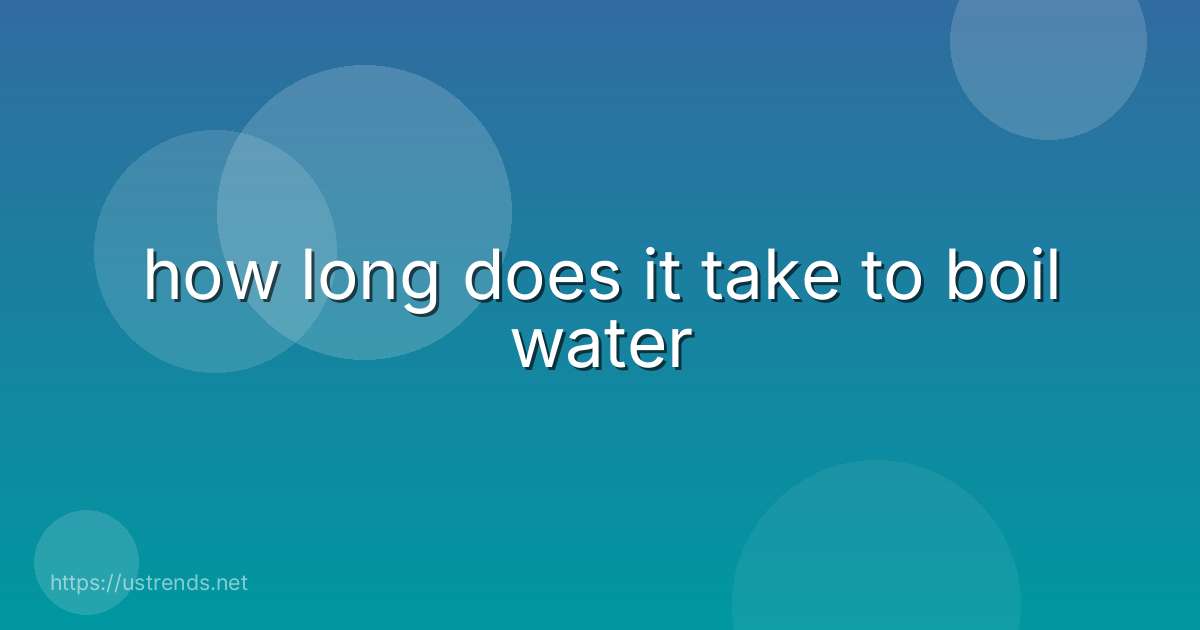 how long does it take to boil water