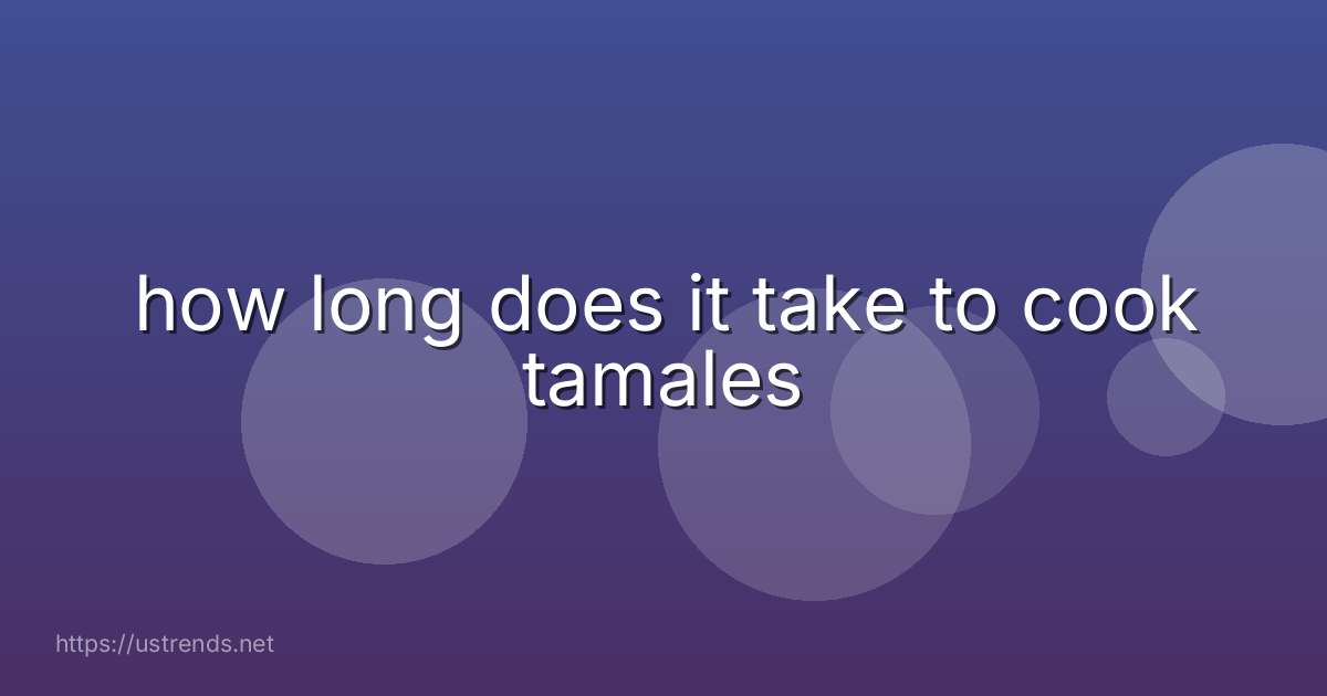 how long does it take to cook tamales