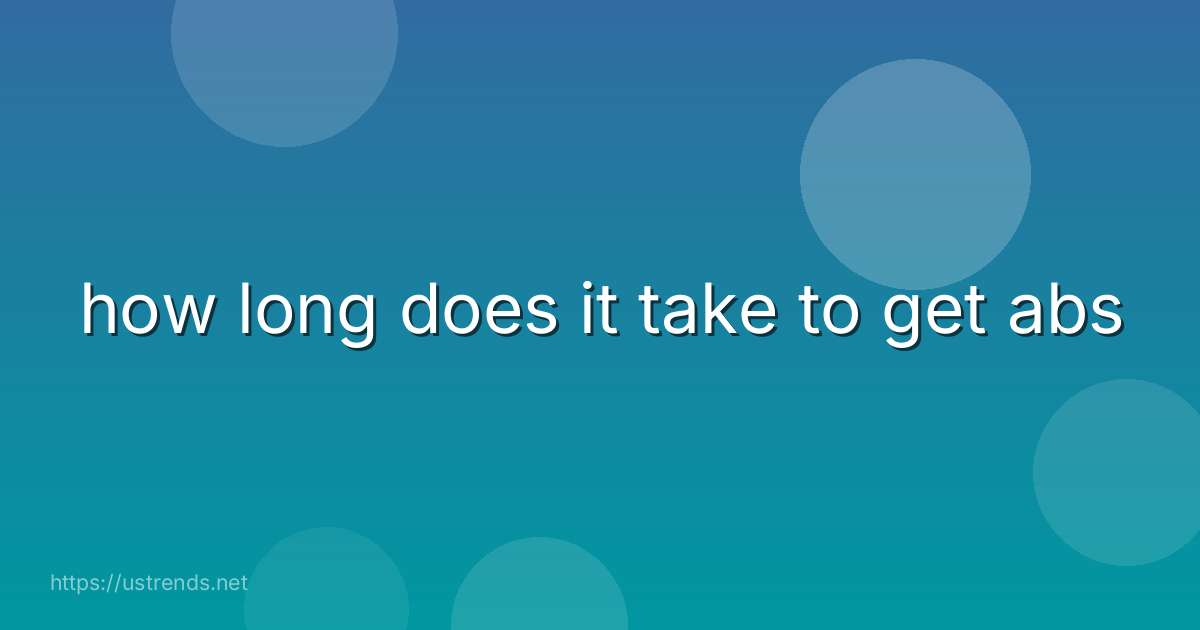 how long does it take to get abs