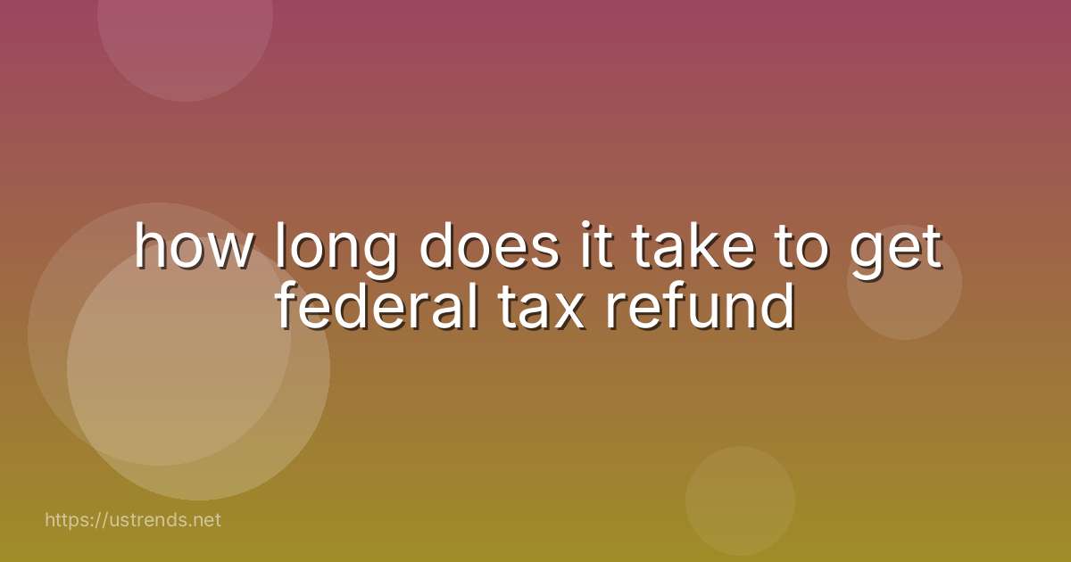 how long does it take to get federal tax refund