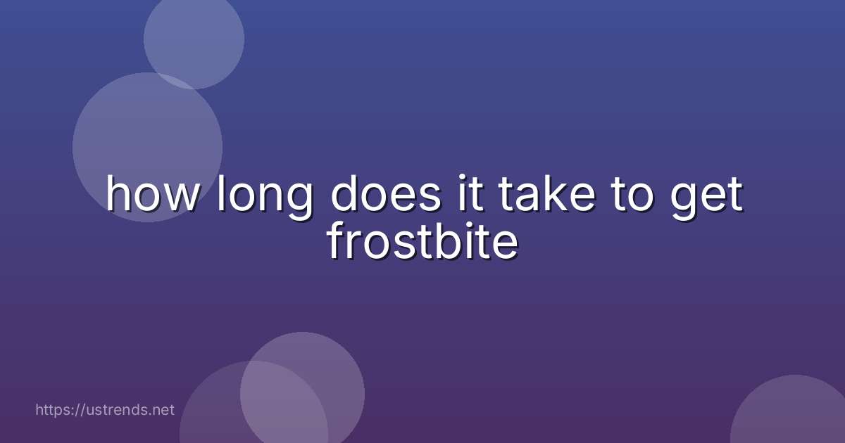 how long does it take to get frostbite