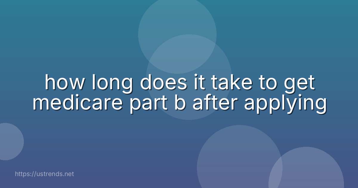 how long does it take to get medicare part b after applying