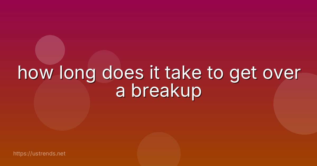 how long does it take to get over a breakup