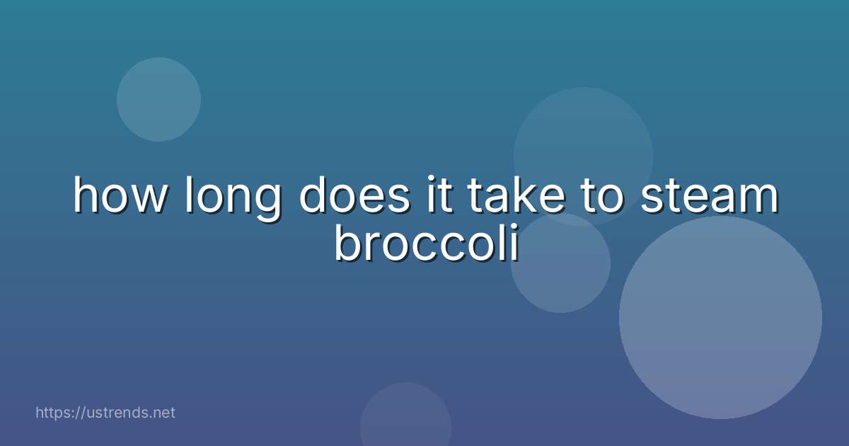 how long does it take to steam broccoli