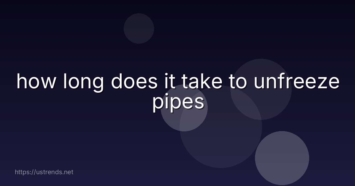 how long does it take to unfreeze pipes