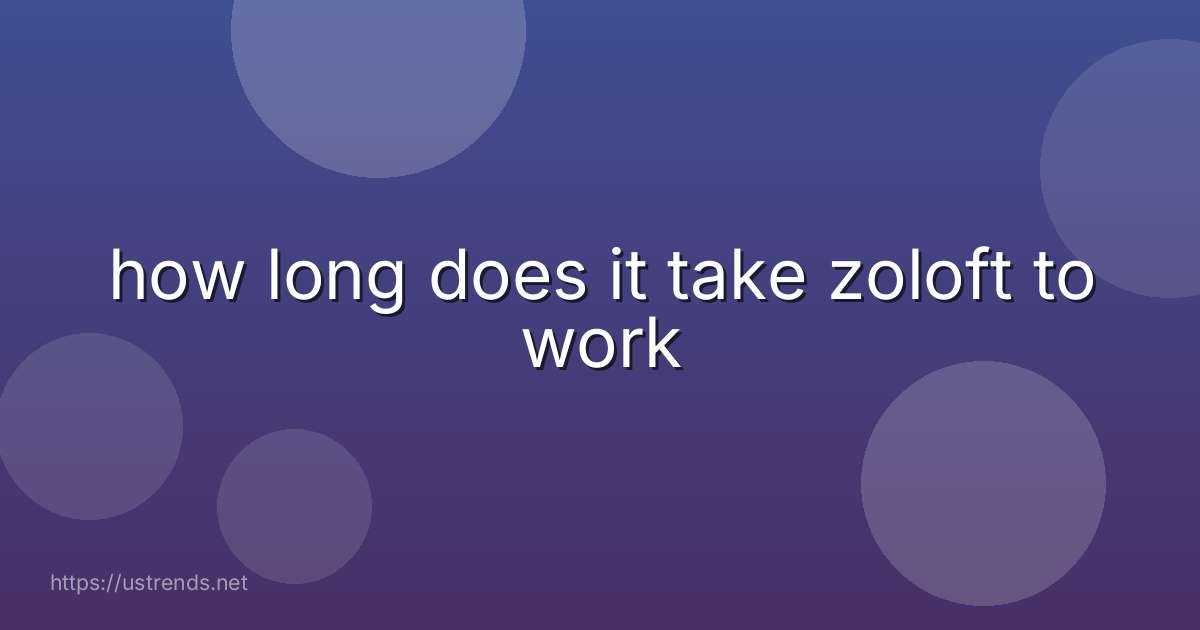 how long does it take zoloft to work