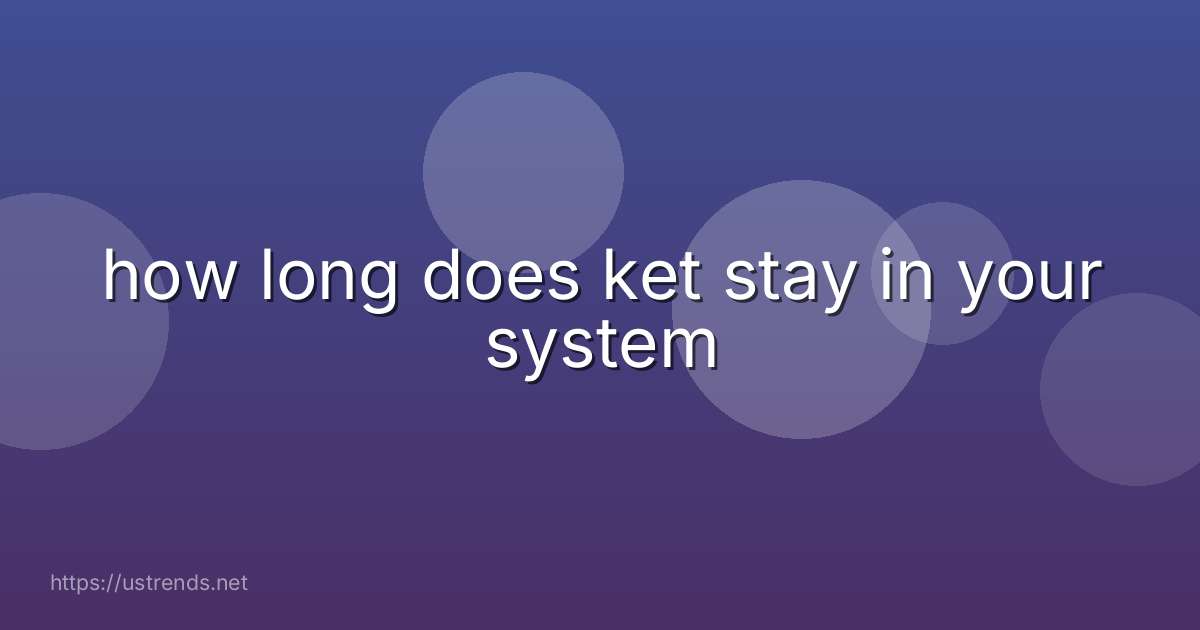 how long does ket stay in your system