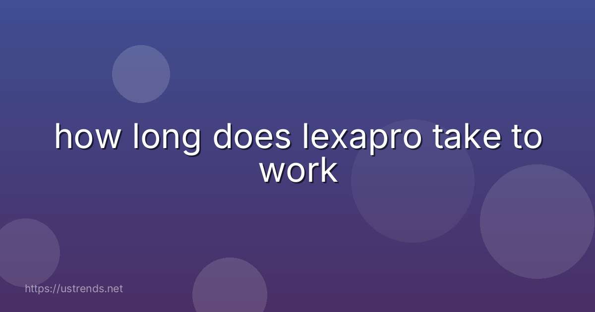 how long does lexapro take to work