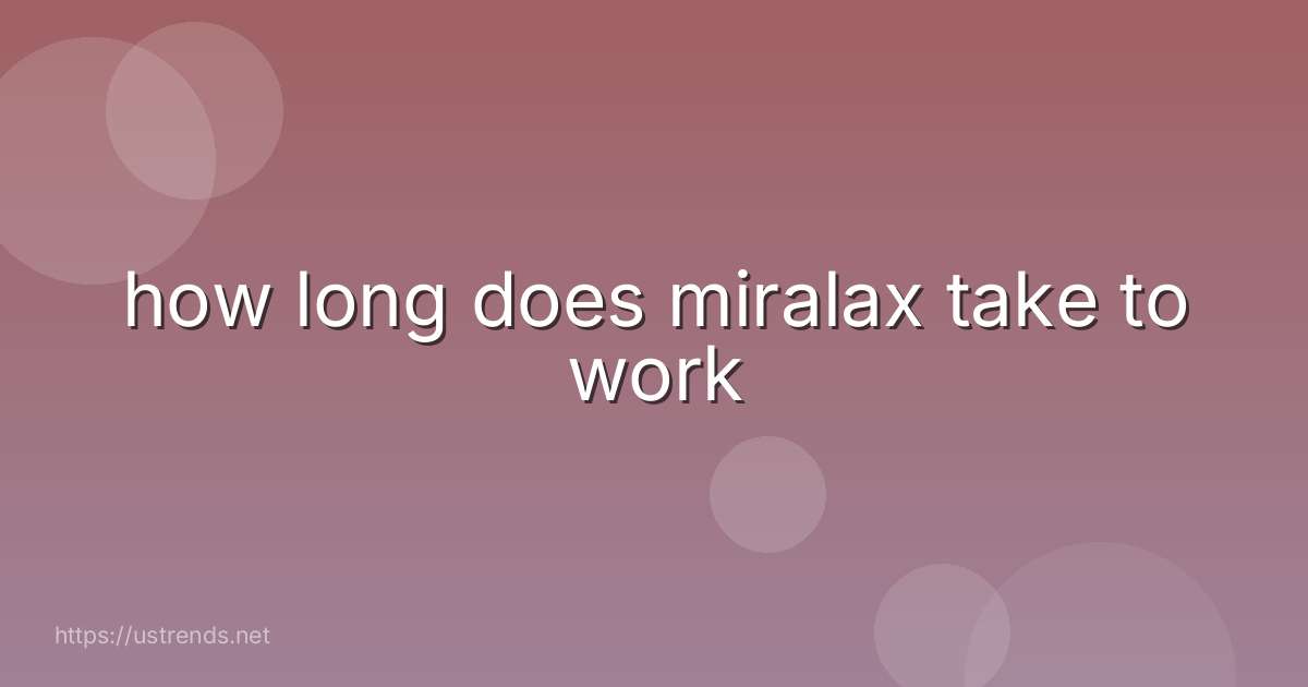 how long does miralax take to work
