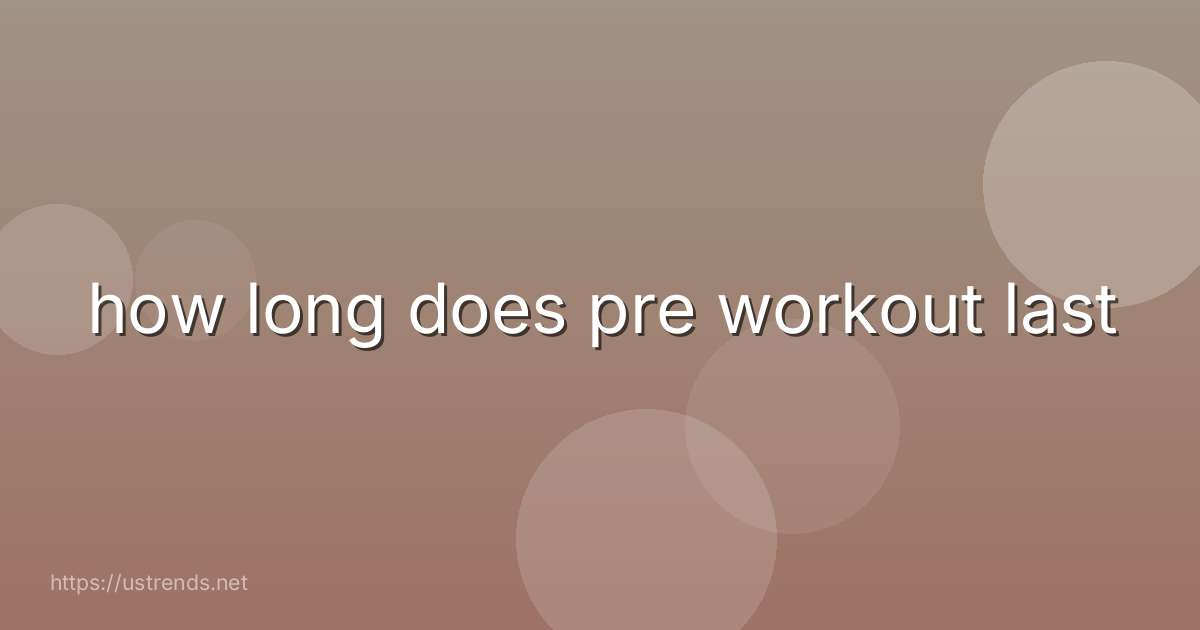 how long does pre workout last