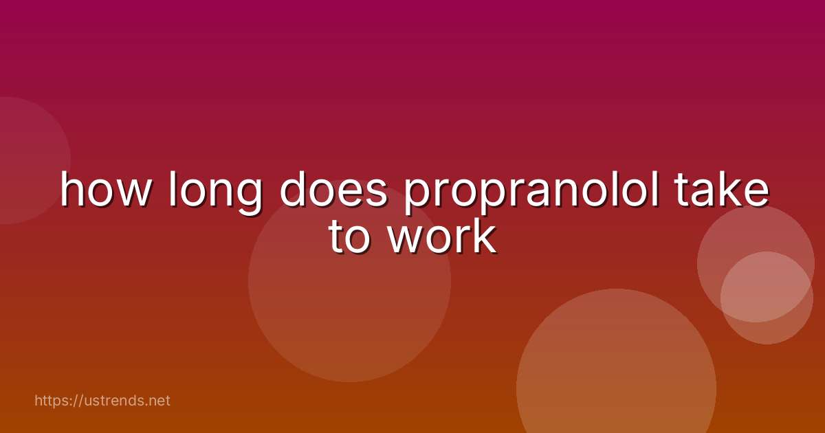 how long does propranolol take to work