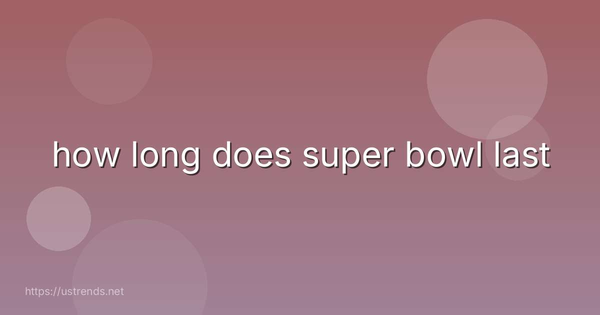 how long does super bowl last