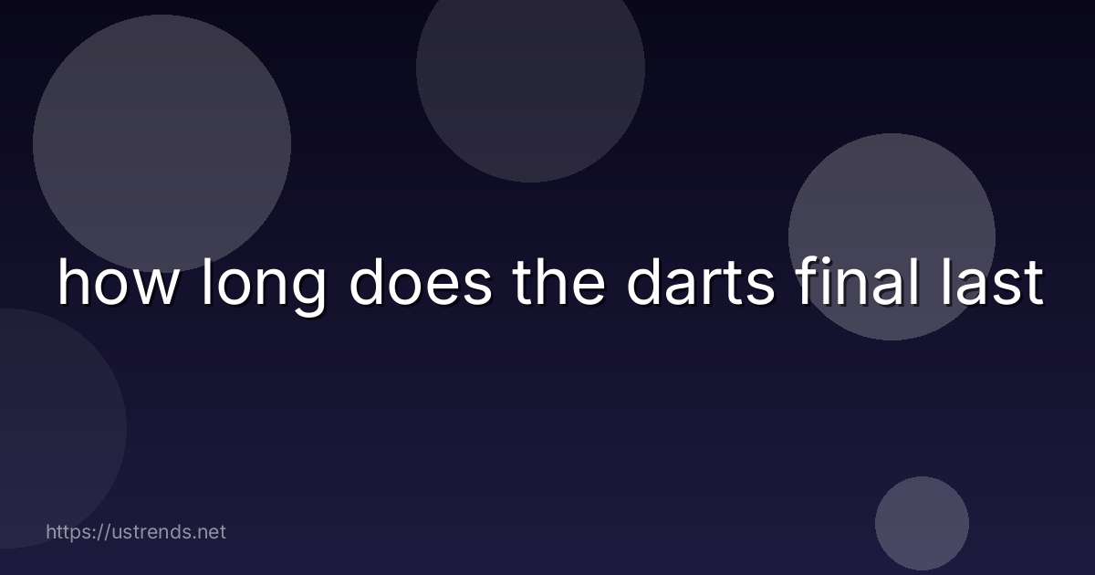 how long does the darts final last