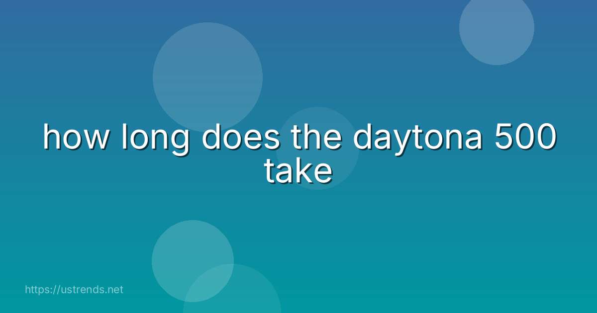 how long does the daytona 500 take