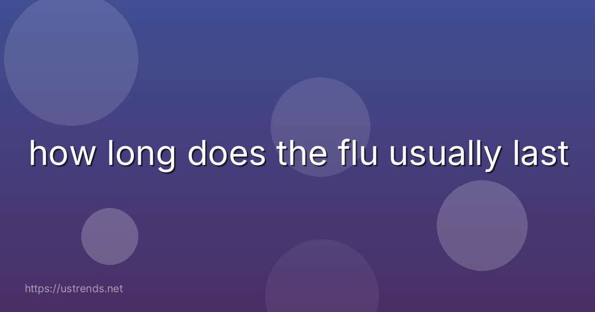 how long does the flu usually last