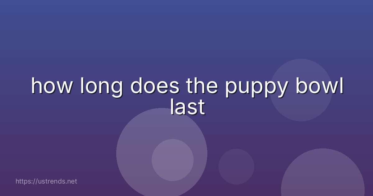 how long does the puppy bowl last