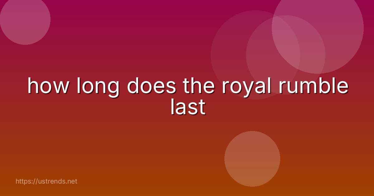 how long does the royal rumble last