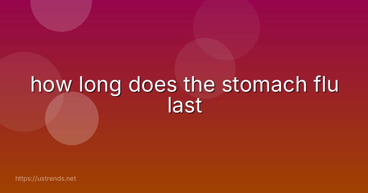 how long does the stomach flu last