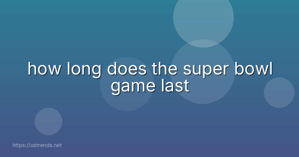 how long does the super bowl game last