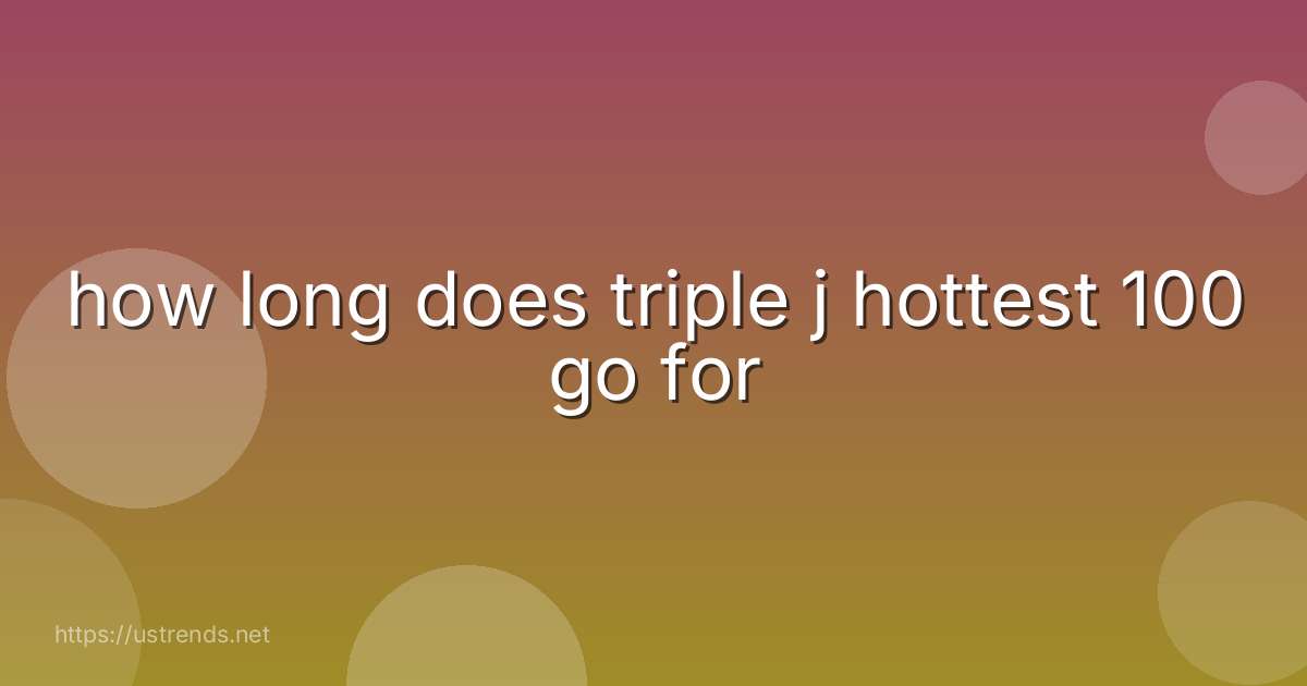 how long does triple j hottest 100 go for