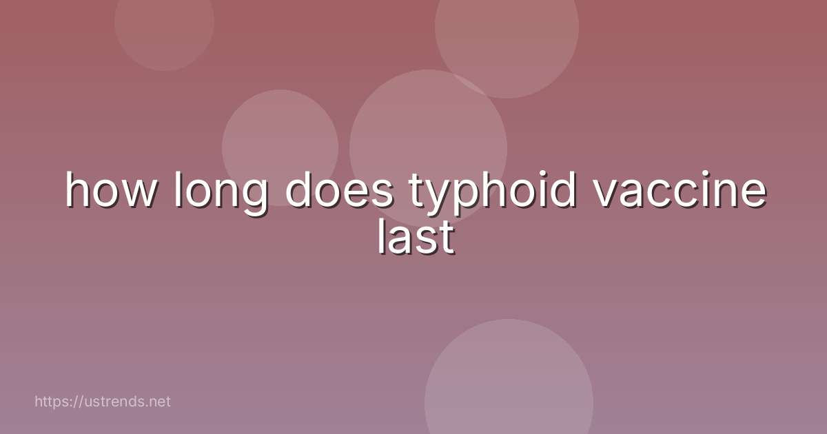 how long does typhoid vaccine last
