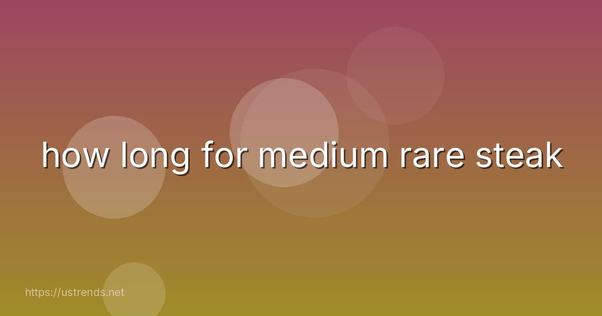 how long for medium rare steak