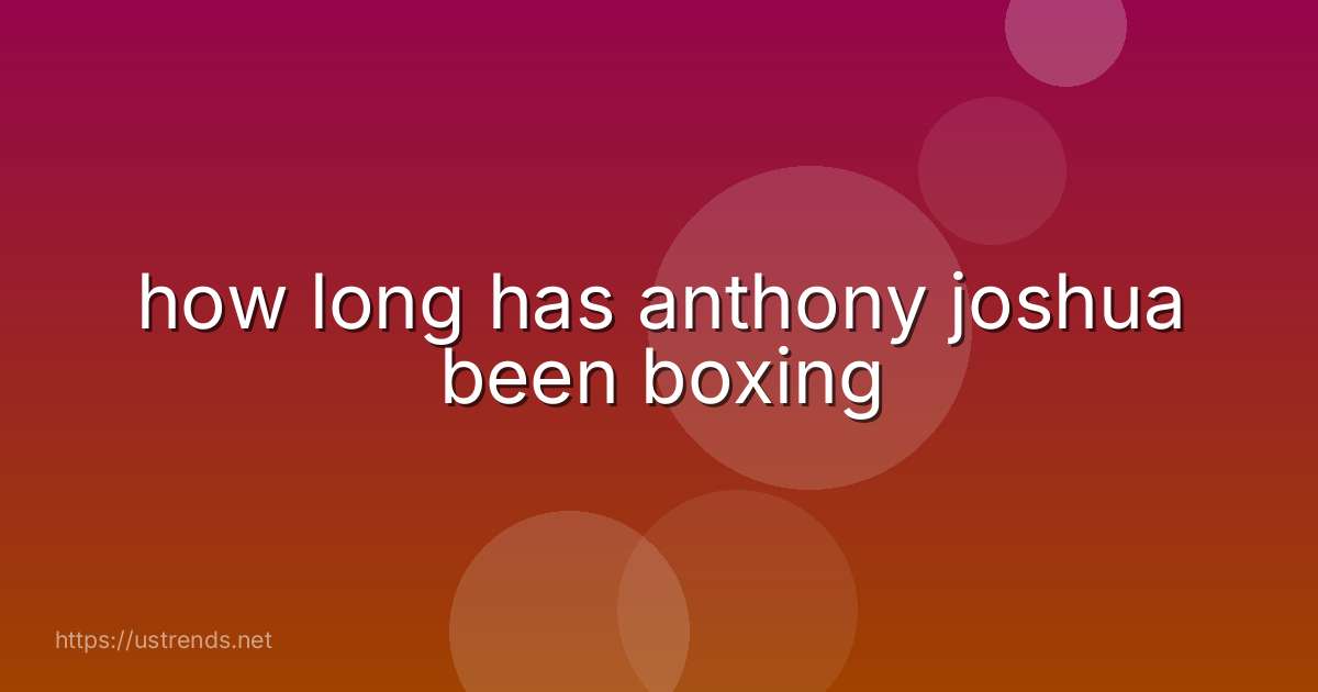 how long has anthony joshua been boxing