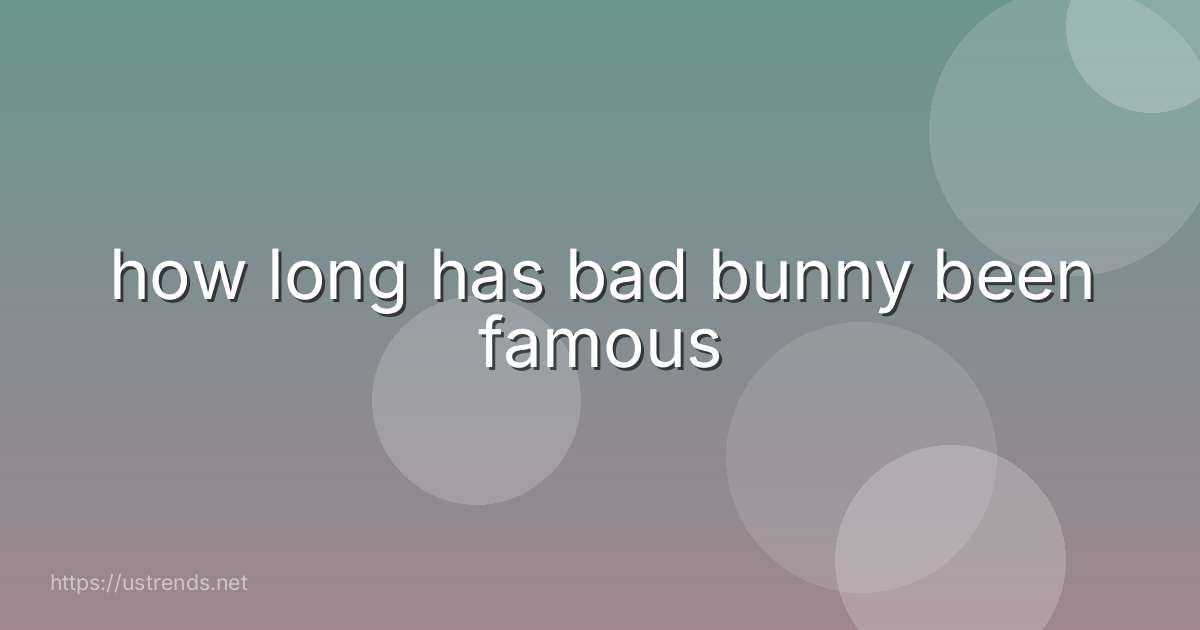 how long has bad bunny been famous