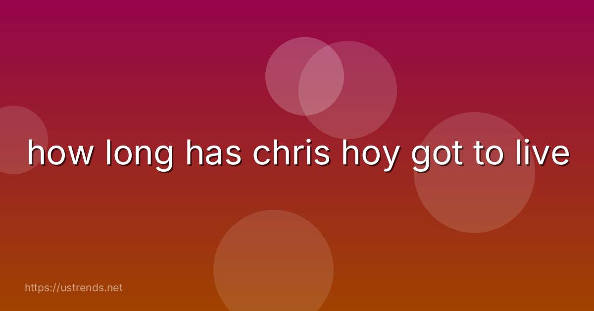 how long has chris hoy got to live