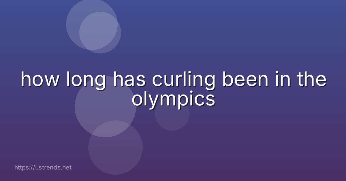 how long has curling been in the olympics