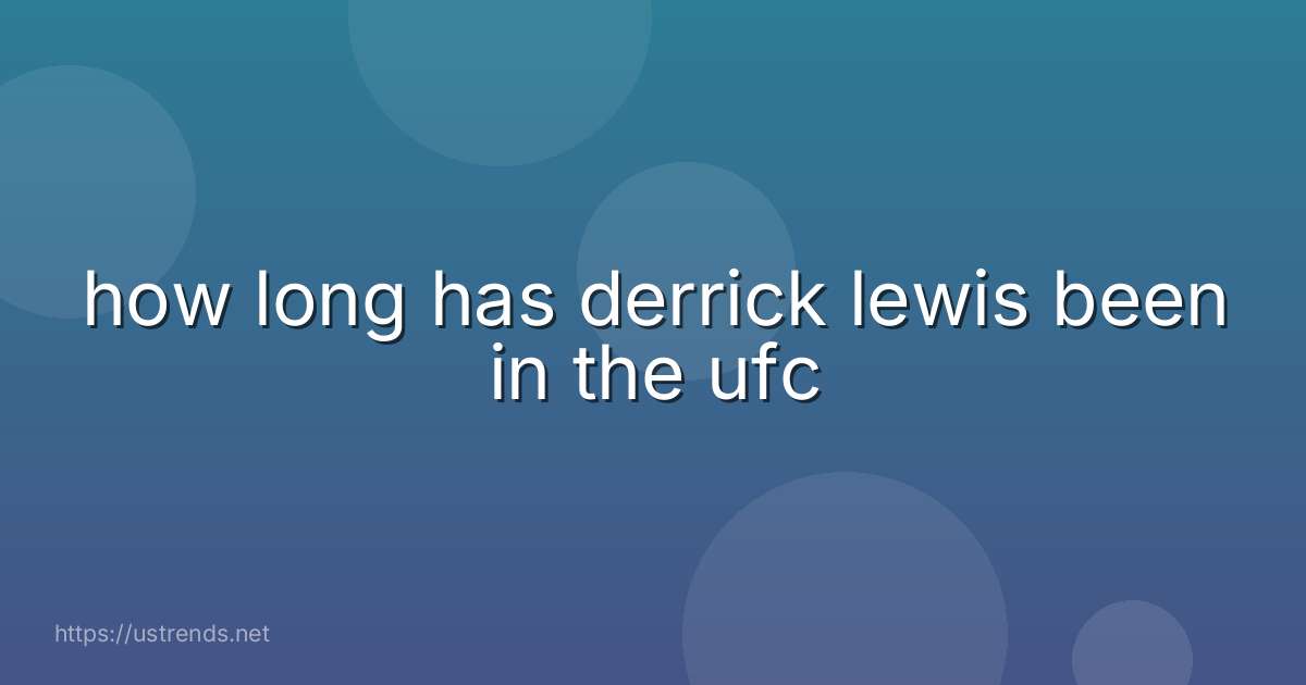 how long has derrick lewis been in the ufc