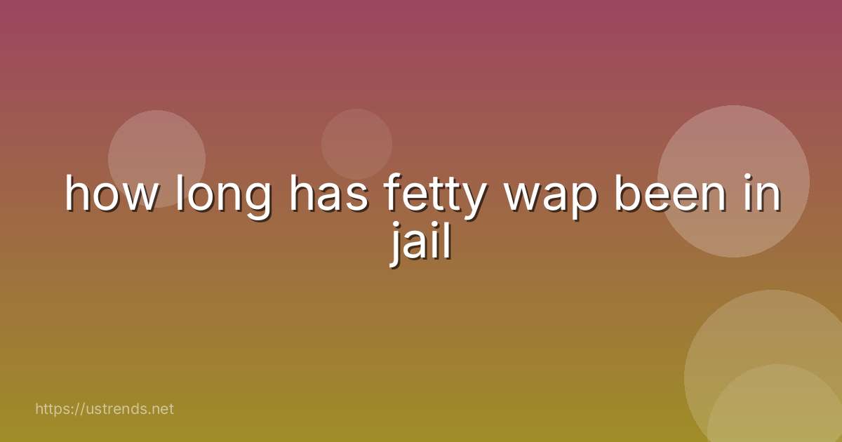 how long has fetty wap been in jail