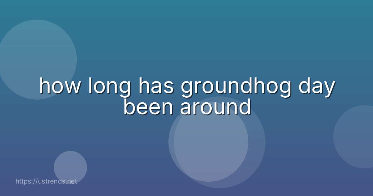 how long has groundhog day been around