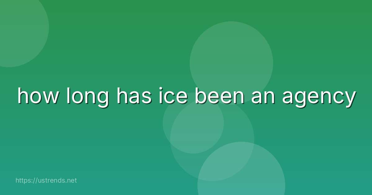 how long has ice been an agency