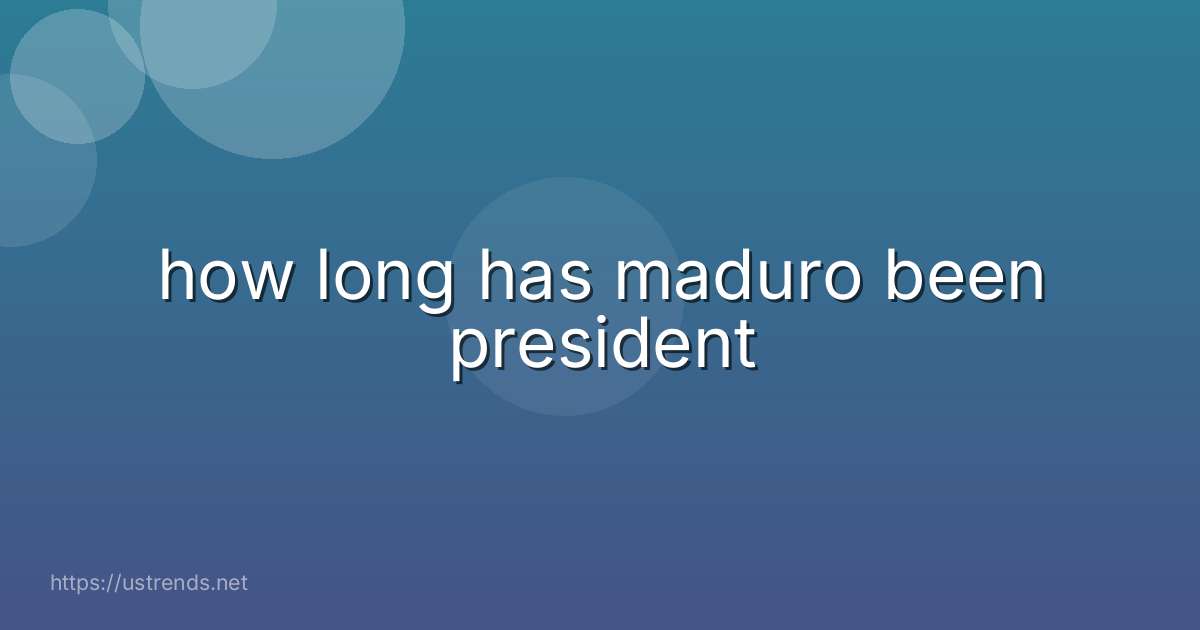 how long has maduro been president
