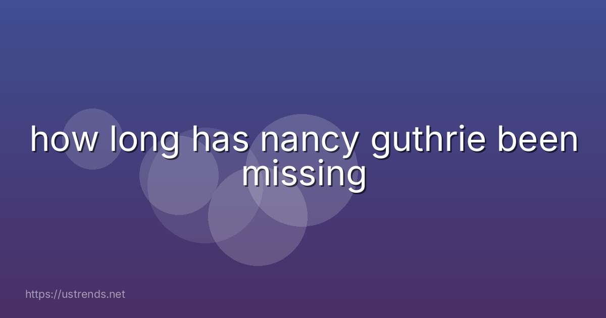 how long has nancy guthrie been missing