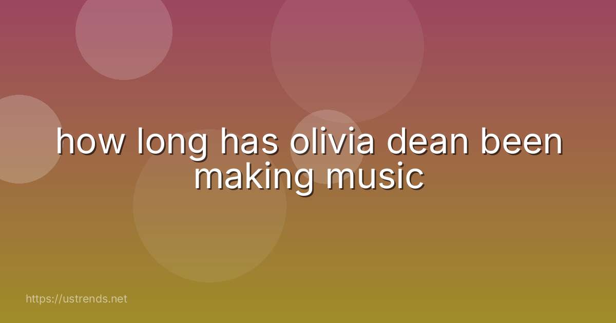 how long has olivia dean been making music