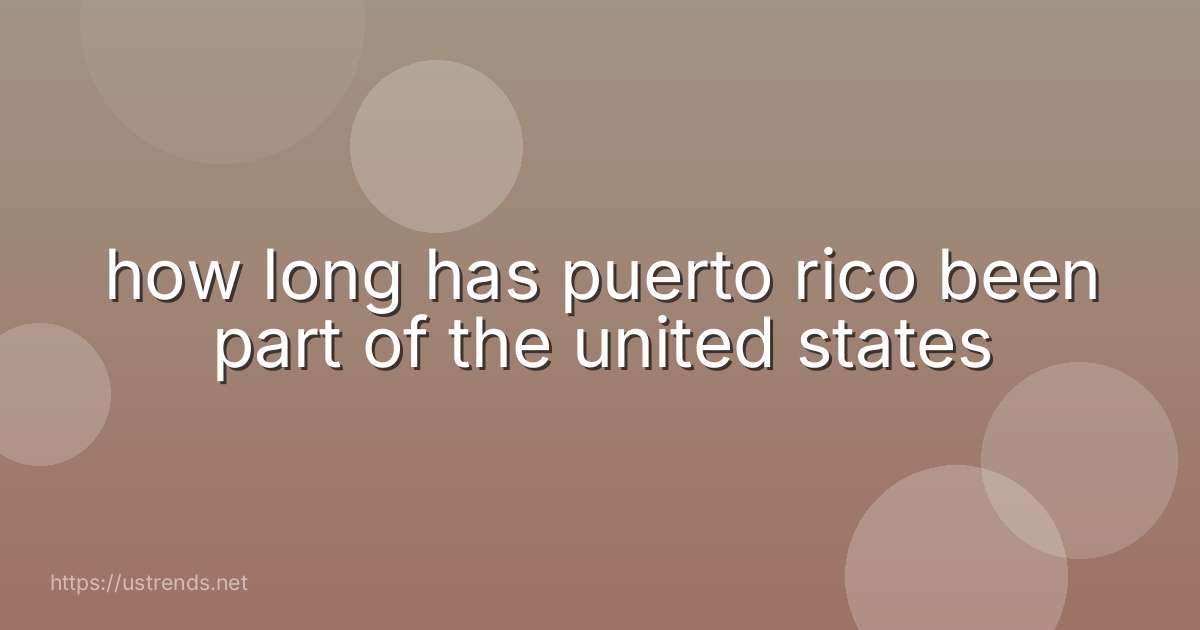 how long has puerto rico been part of the united states