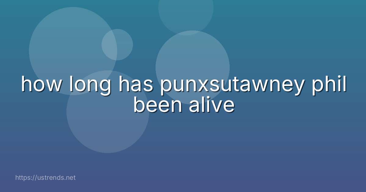 how long has punxsutawney phil been alive