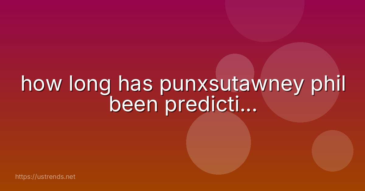 how long has punxsutawney phil been predicti...
