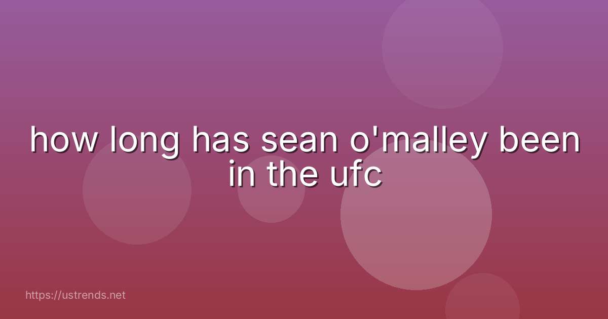 how long has sean o'malley been in the ufc