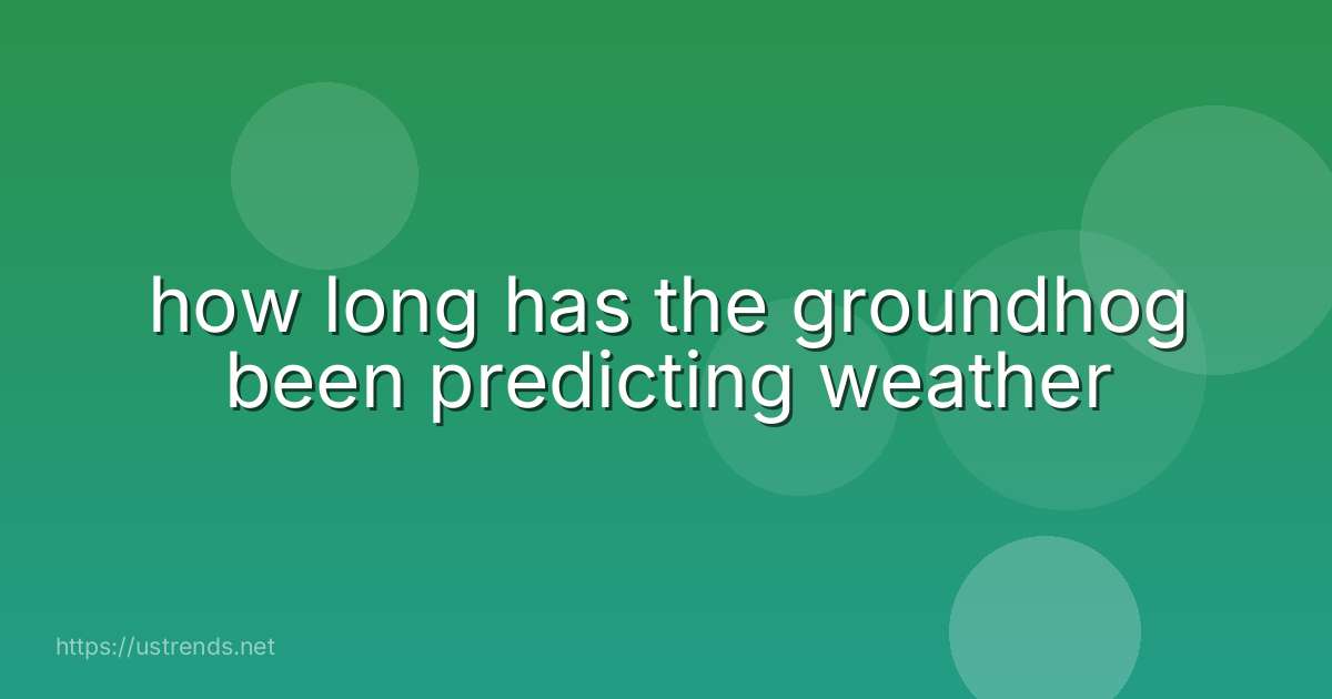 how long has the groundhog been predicting weather