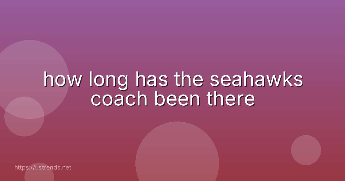 how long has the seahawks coach been there