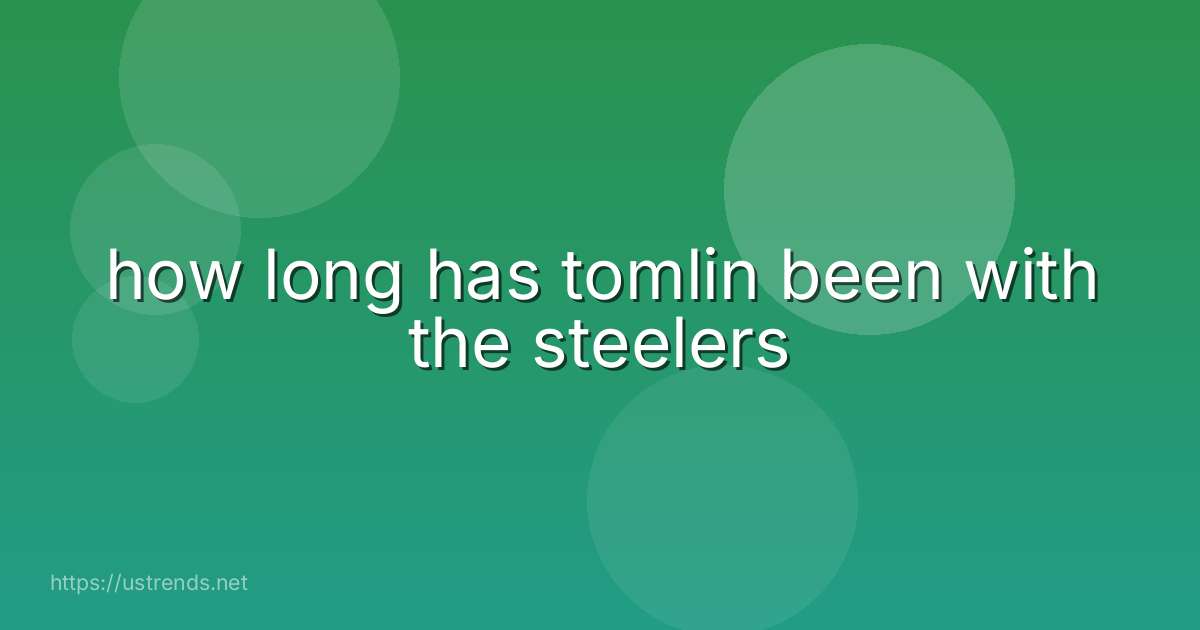 how long has tomlin been with the steelers