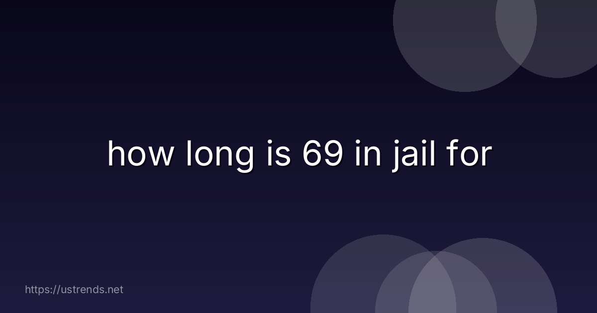 how long is 69 in jail for