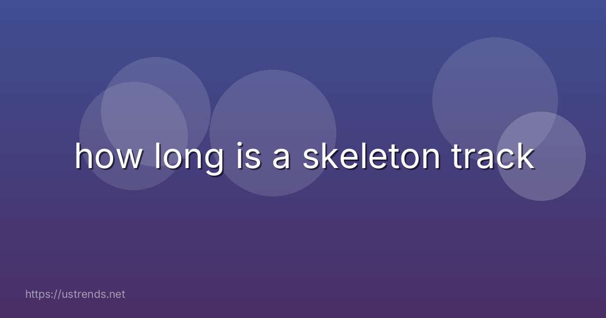 how long is a skeleton track