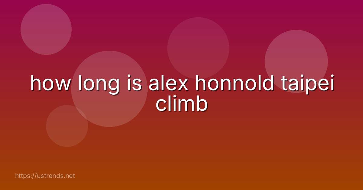 how long is alex honnold taipei climb