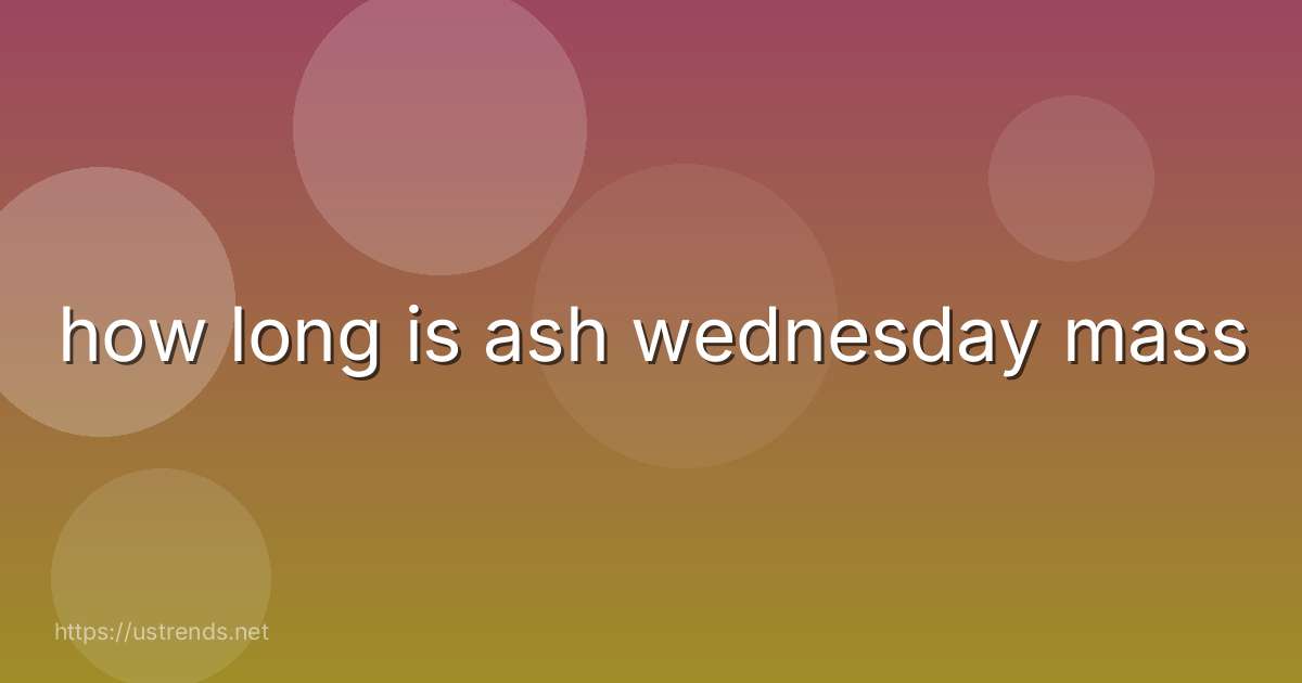 how long is ash wednesday mass