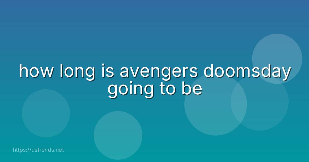 how long is avengers doomsday going to be