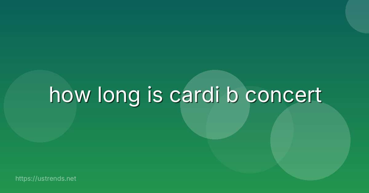 how long is cardi b concert